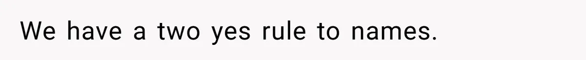 We have a two yes rule to names.
