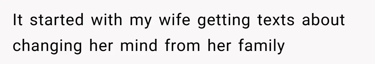 It started with my wife getting texts about changing her mind from her family
