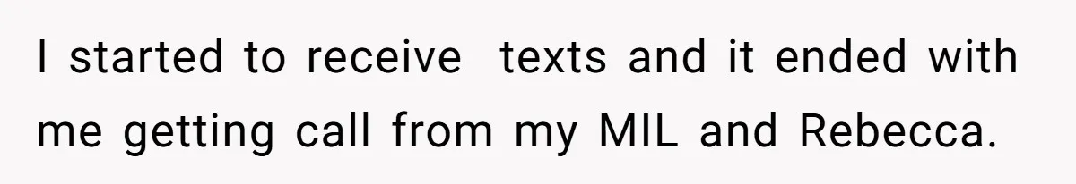 I started to receive  texts and it ended with me getting call from my MIL and Rebecca.