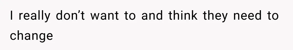 I really don’t want to and think they need to change
