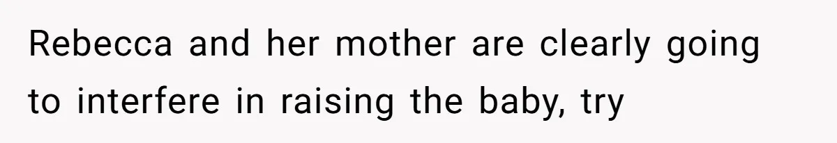 Rebecca and her mother are clearly going to interfere in raising the baby, try