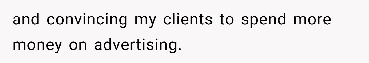 Man Loses His Job After Making A Joke About His Boss’s Daughter’s Drawing and convincing my clients to spend more money on advertising.