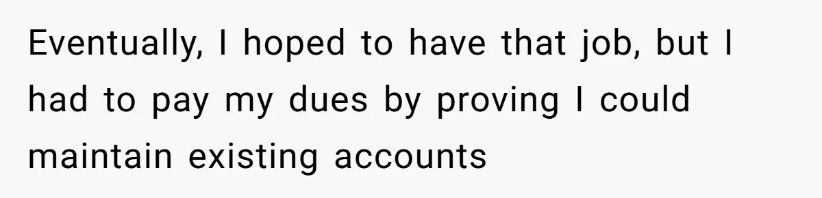 Man Loses His Job After Making A Joke About His Boss’s Daughter’s Drawing Eventually, I hoped to have that job, but I had to pay my dues by proving I could maintain existing accounts
