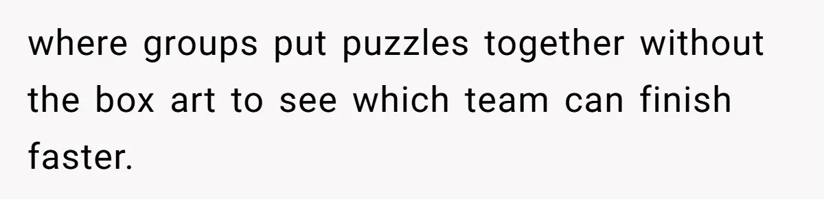 Man Loses His Job After Making A Joke About His Boss’s Daughter’s Drawing where groups put puzzles together without the box art to see which team can finish faster.