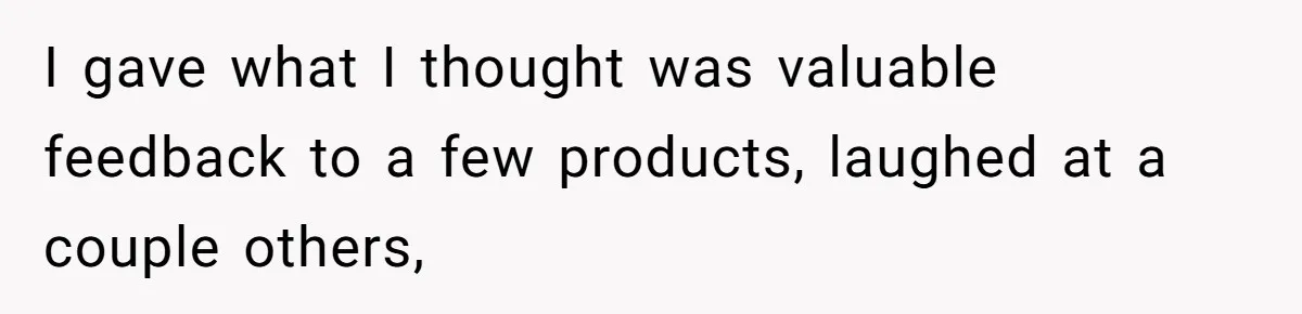 Man Loses His Job After Making A Joke About His Boss’s Daughter’s Drawing I gave what I thought was valuable feedback to a few products, laughed at a couple others,