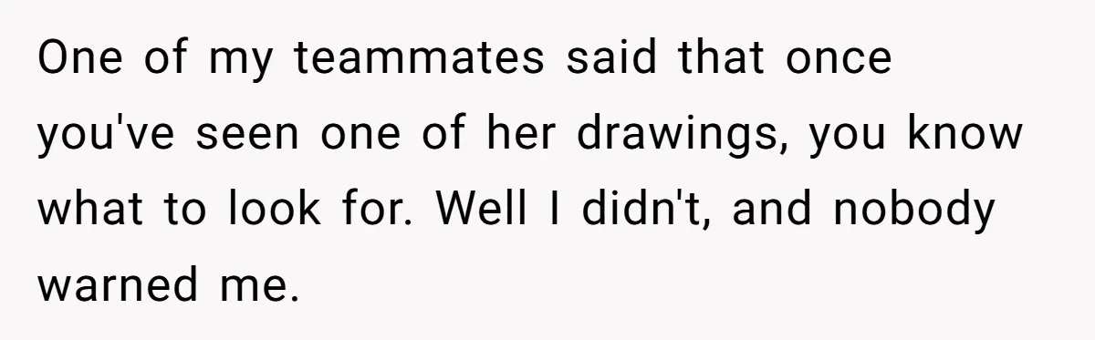 Man Loses His Job After Making A Joke About His Boss’s Daughter’s Drawing One of my teammates said that once you've seen one of her drawings, you know what to look for. Well I didn't, and nobody warned me.