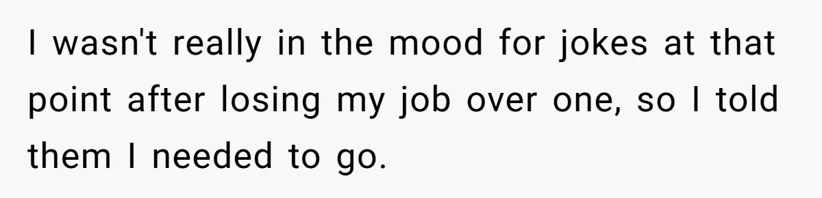 Man Loses His Job After Making A Joke About His Boss’s Daughter’s Drawing I wasn't really in the mood for jokes at that point after losing my job over one, so I told them I needed to go.