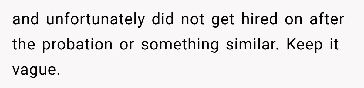 Man Loses His Job After Making A Joke About His Boss’s Daughter’s Drawing and unfortunately did not get hired on after the probation or something similar. Keep it vague.