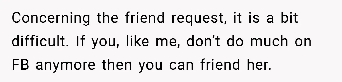 Man Loses His Job After Making A Joke About His Boss’s Daughter’s Drawing Concerning the friend request, it is a bit difficult. If you, like me, don’t do much on FB anymore then you can friend her.
