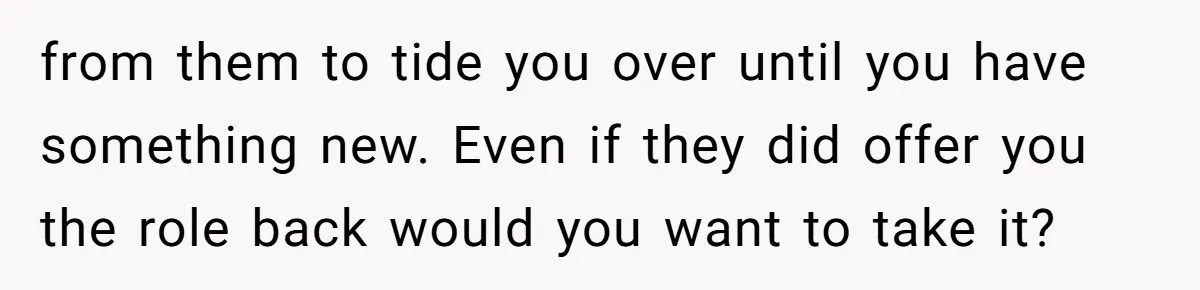 Man Loses His Job After Making A Joke About His Boss’s Daughter’s Drawing from them to tide you over until you have something new. Even if they did offer you the role back would you want to take it?