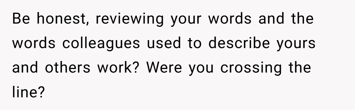 Man Loses His Job After Making A Joke About His Boss’s Daughter’s Drawing Be honest, reviewing your words and the words colleagues used to describe yours and others work? Were you crossing the line?