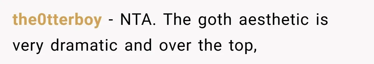 the0tterboy − NTA. The goth aesthetic is very dramatic and over the top,