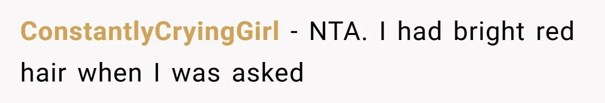 ConstantlyCryingGirl − NTA. I had bright red hair when I was asked