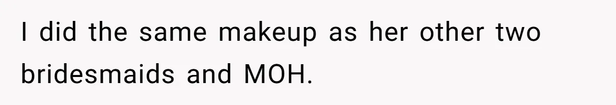 I did the same makeup as her other two bridesmaids and MOH.