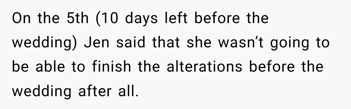 She Asked Her Tailor Friend to Help Pay for a Wedding Dress, and It Quietly Ended Their Friendship On the 5th (10 days left before the wedding) Jen said that she wasn’t going to be able to finish the alterations before the wedding after all.