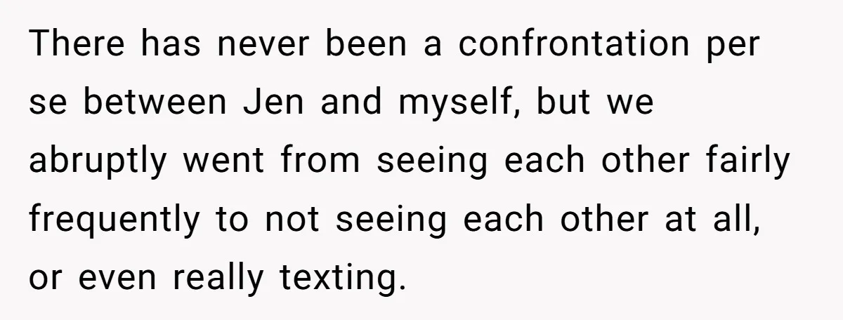 She Asked Her Tailor Friend to Help Pay for a Wedding Dress, and It Quietly Ended Their Friendship There has never been a confrontation per se between Jen and myself, but we abruptly went from seeing each other fairly frequently to not seeing each other at all, or...
