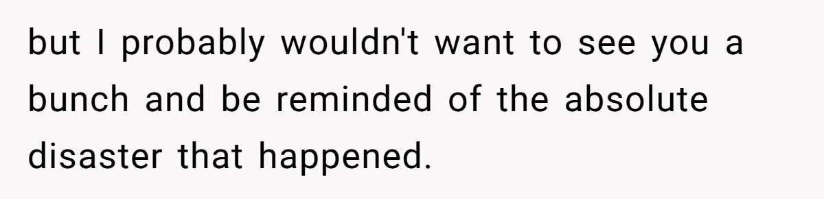 She Asked Her Tailor Friend to Help Pay for a Wedding Dress, and It Quietly Ended Their Friendship but I probably wouldn't want to see you a bunch and be reminded of the absolute disaster that happened.