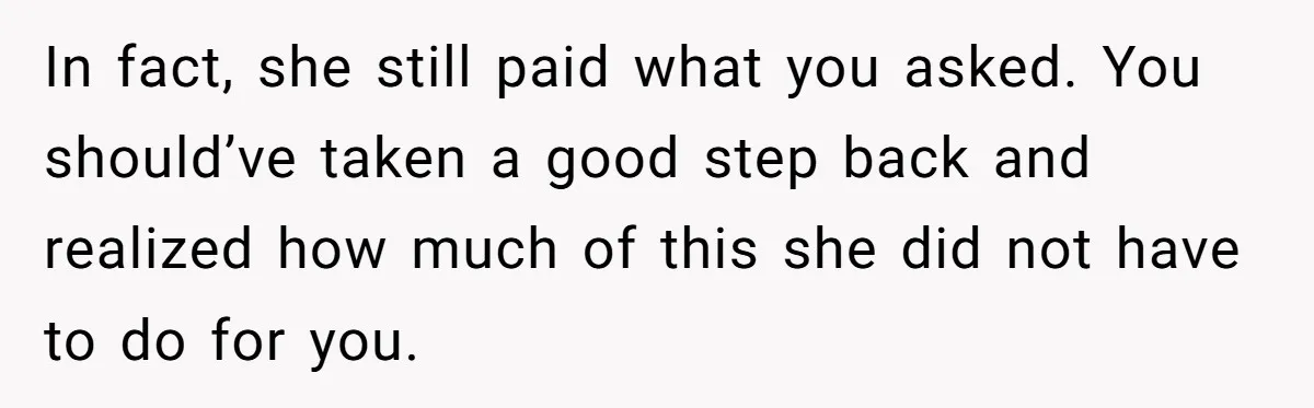 She Asked Her Tailor Friend to Help Pay for a Wedding Dress, and It Quietly Ended Their Friendship In fact, she still paid what you asked. You should’ve taken a good step back and realized how much of this she did not have to do for you.