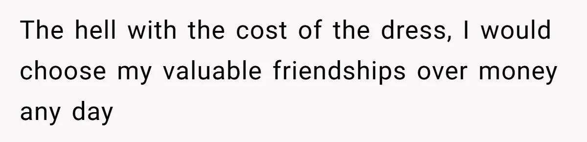 She Asked Her Tailor Friend to Help Pay for a Wedding Dress, and It Quietly Ended Their Friendship The hell with the cost of the dress, I would choose my valuable friendships over money any day