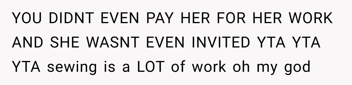 She Asked Her Tailor Friend to Help Pay for a Wedding Dress, and It Quietly Ended Their Friendship YOU DIDNT EVEN PAY HER FOR HER WORK AND SHE WASNT EVEN INVITED YTA YTA YTA sewing is a LOT of work oh my god