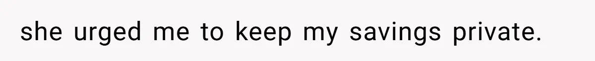 she urged me to keep my savings private.