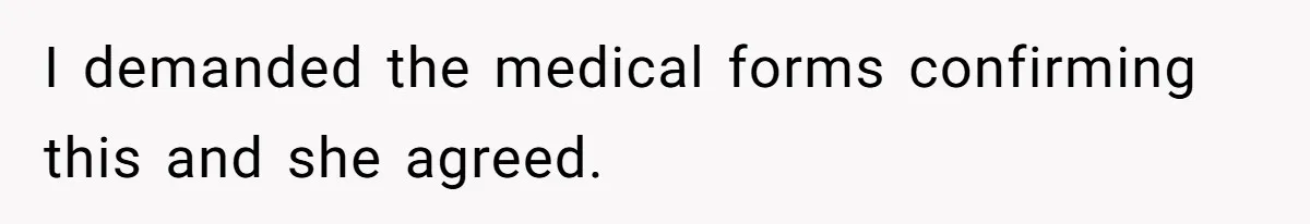 I demanded the medical forms confirming this and she agreed.