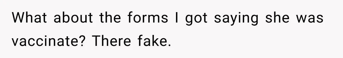 What about the forms I got saying she was vaccinate? There fake.