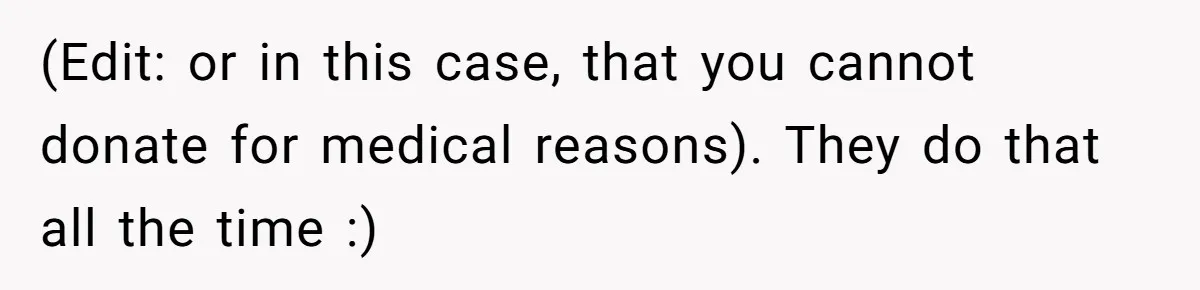 (Edit: or in this case, that you cannot donate for medical reasons). They do that all the time :)