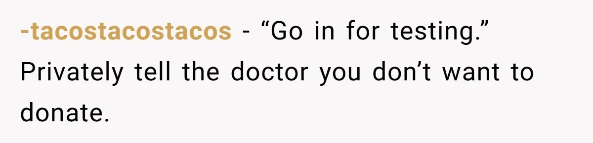 -tacostacostacos − “Go in for testing.” Privately tell the doctor you don’t want to donate.