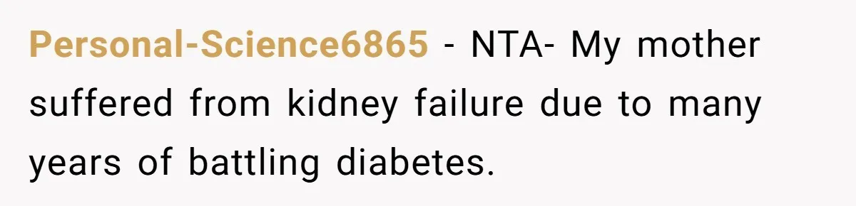 Personal-Science6865 − NTA- My mother suffered from kidney failure due to many years of battling diabetes.