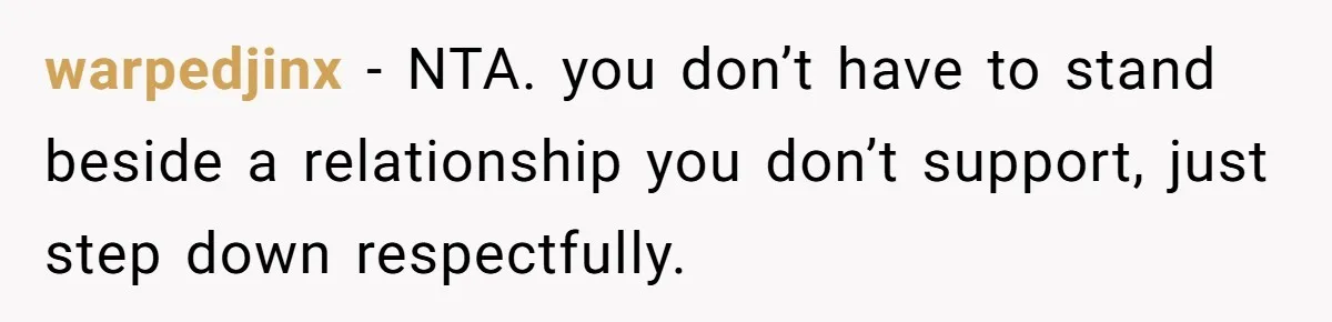 warpedjinx − NTA. you don’t have to stand beside a relationship you don’t support, just step down respectfully.