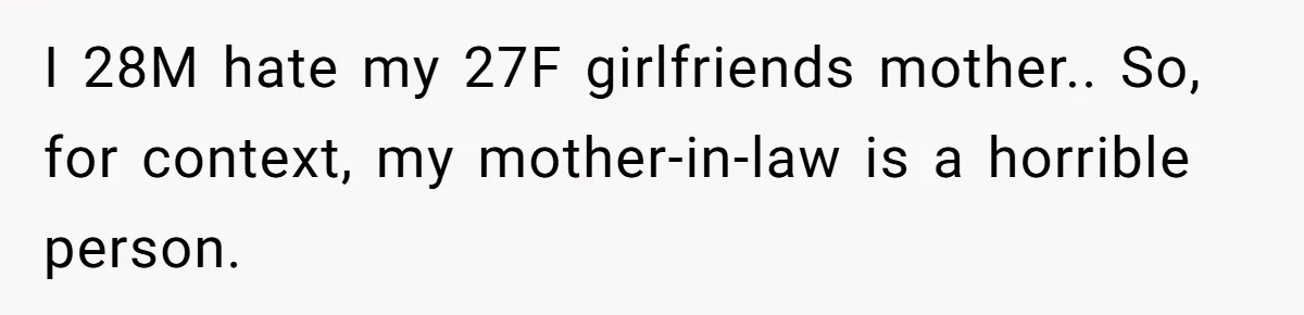 He Refused to Let His Girlfriend’s Mother Stay Over, and Honestly, It Wasn’t a Tough Decision I 28M hate my 27F girlfriends mother.. So, for context, my mother-in-law is a horrible person.