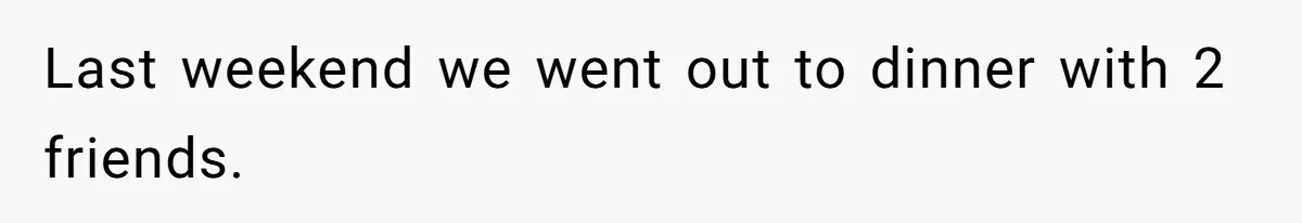 Woman’s Frustration With Her Friend’s Constant “Tests” Of Friendship Turns Into A Breakup Last weekend we went out to dinner with 2 friends.