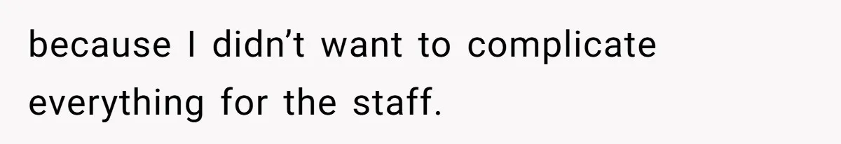 Woman’s Frustration With Her Friend’s Constant “Tests” Of Friendship Turns Into A Breakup because I didn’t want to complicate everything for the staff.