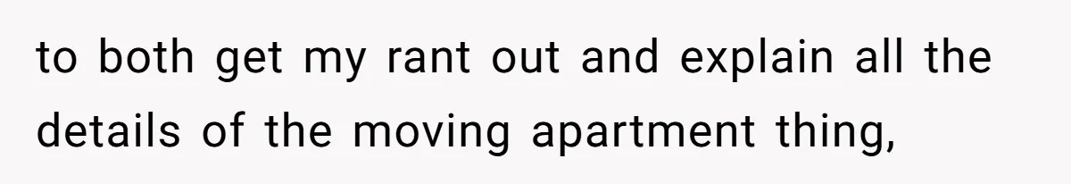 Woman’s Frustration With Her Friend’s Constant “Tests” Of Friendship Turns Into A Breakup to both get my rant out and explain all the details of the moving apartment thing,