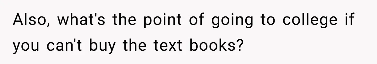 Also, what's the point of going to college if you can't buy the text books?