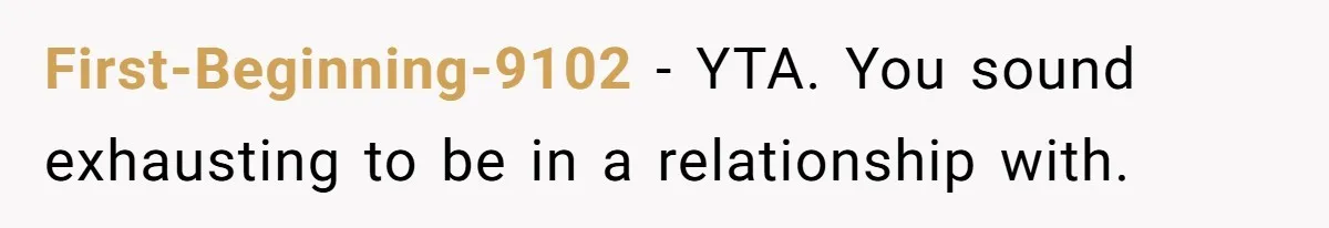 He Planned Her Birthday Getaway, Then Asked to Use Her Car, and It Sparked an Unexpected Fight First-Beginning-9102 − YTA. You sound exhausting to be in a relationship with.