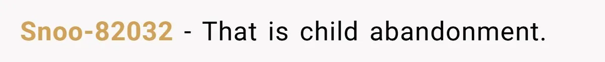 Snoo-82032 − That is child abandonment.