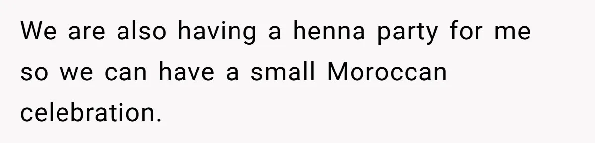 We are also having a henna party for me so we can have a small Moroccan celebration.