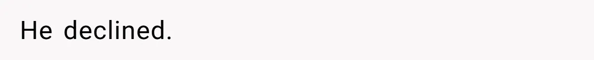 He declined.
