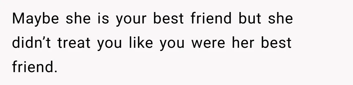 Woman Leaves Best Friend’s Birthday Party Early After Being Seated In The ‘B-List’ Room Maybe she is your best friend but she didn’t treat you like you were her best friend.