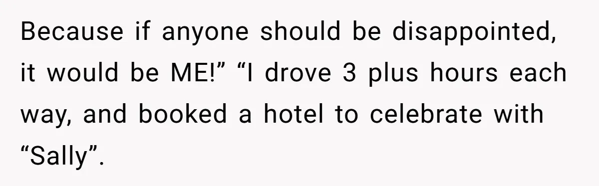 Woman Leaves Best Friend’s Birthday Party Early After Being Seated In The ‘B-List’ Room Because if anyone should be disappointed, it would be ME!” “I drove 3 plus hours each way, and booked a hotel to celebrate with “Sally”.