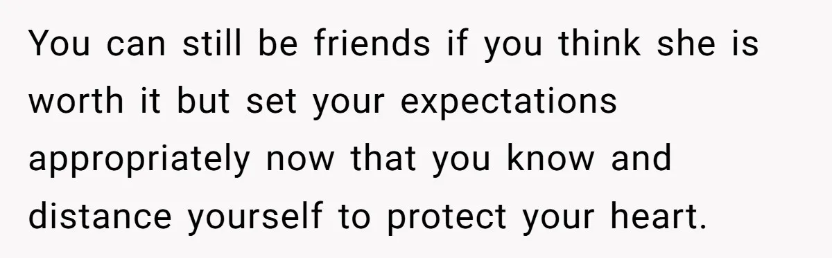 Woman Leaves Best Friend’s Birthday Party Early After Being Seated In The ‘B-List’ Room You can still be friends if you think she is worth it but set your expectations appropriately now that you know and distance yourself to protect your heart.