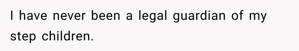 Dad Moves On After Wife’s Death, But Is He Wrong For Remodeling The Home And Excluding His Stepchildren? I have never been a legal guardian of my step children.