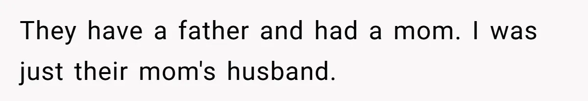 Dad Moves On After Wife’s Death, But Is He Wrong For Remodeling The Home And Excluding His Stepchildren? They have a father and had a mom. I was just their mom's husband.