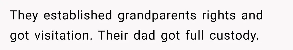Dad Moves On After Wife’s Death, But Is He Wrong For Remodeling The Home And Excluding His Stepchildren? They established grandparents rights and got visitation. Their dad got full custody.