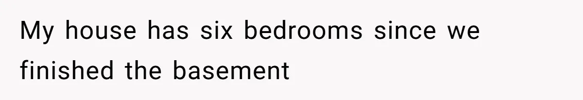 Dad Moves On After Wife’s Death, But Is He Wrong For Remodeling The Home And Excluding His Stepchildren? My house has six bedrooms since we finished the basement