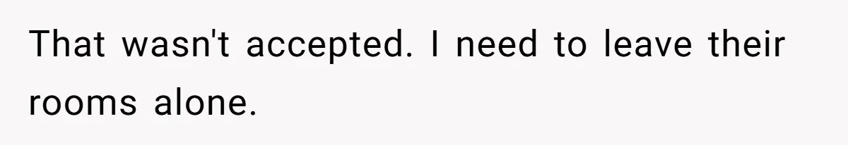 Dad Moves On After Wife’s Death, But Is He Wrong For Remodeling The Home And Excluding His Stepchildren? That wasn't accepted. I need to leave their rooms alone.