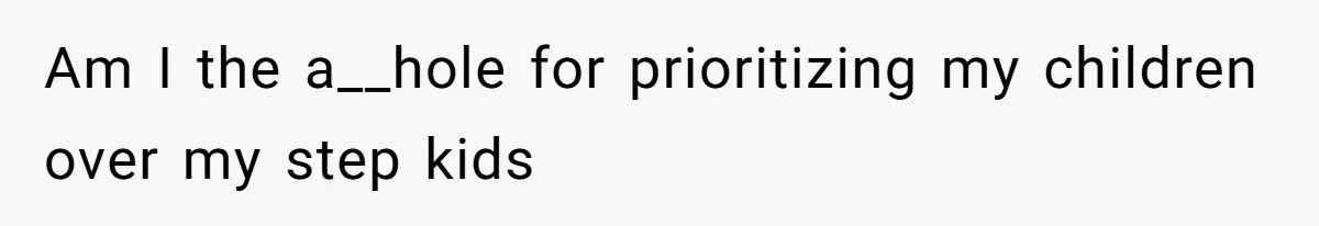 Dad Moves On After Wife’s Death, But Is He Wrong For Remodeling The Home And Excluding His Stepchildren? Am I the a__hole for prioritizing my children over my step kids