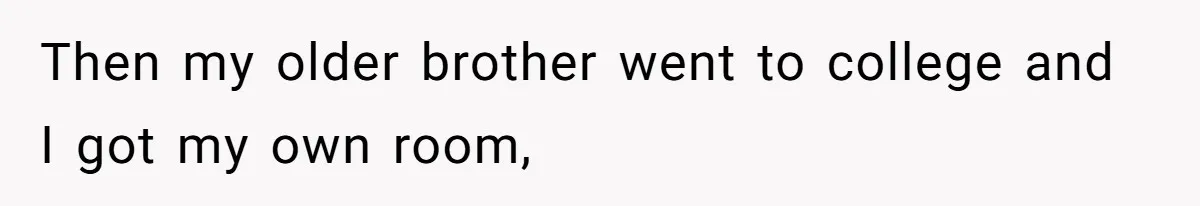 Dad Moves On After Wife’s Death, But Is He Wrong For Remodeling The Home And Excluding His Stepchildren? Then my older brother went to college and I got my own room,